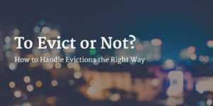 To Evict or Not? How to Handle a Eviction the Right Way